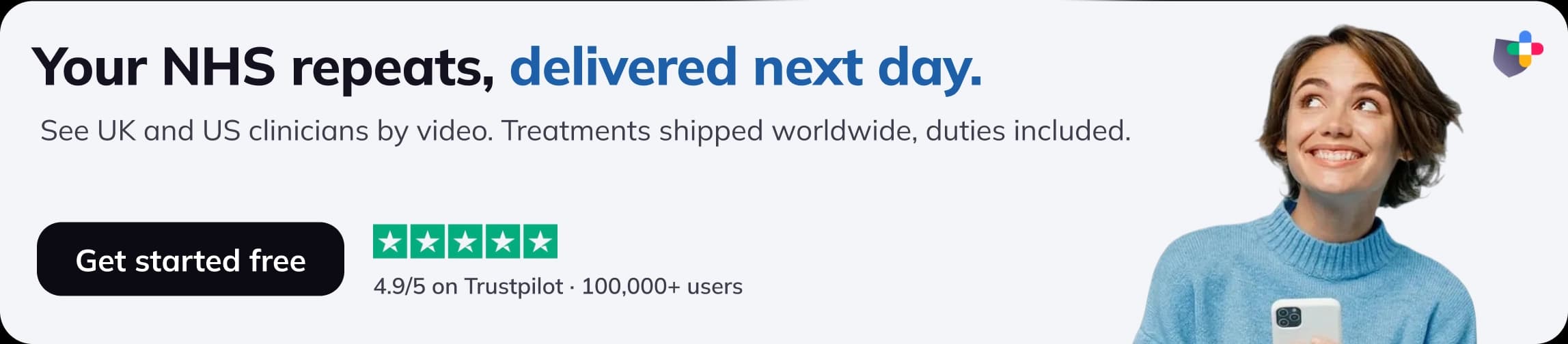 Your NHS repeats, delivered next day. See UK and US clinicians by video. Treatments shipped worldwide, duties included. Get started free. 4.9/5 on Trustpilot · 100,000+ users.