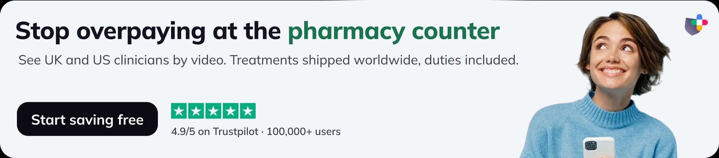 Stop overpaying at the pharmacy counter. See UK and US clinicians by video. Treatments shipped worldwide, duties included. Start saving free. 4.9/5 on Trustpilot · 100,000+ users.